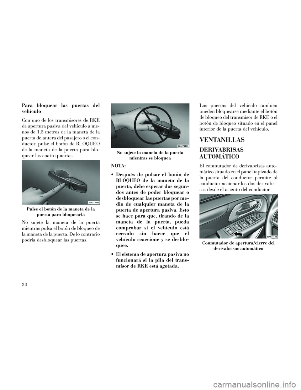Lancia Voyager 2014 Manual de Empleo y Cuidado (in Spanish) Para bloquear las puertas del
vehículo
Con uno de los transmisores de RKE
de apertura pasiva del vehículo a me-
nos de 1,5 metros de la maneta de la
puerta delantera del pasajero o el con-
ductor, p Lancia Voyager 2014 Manual de Empleo y Cuidado (in Spanish) Para bloquear las puertas del
vehículo
Con uno de los transmisores de RKE
de apertura pasiva del vehículo a me-
nos de 1,5 metros de la maneta de la
puerta delantera del pasajero o el con-
ductor, p