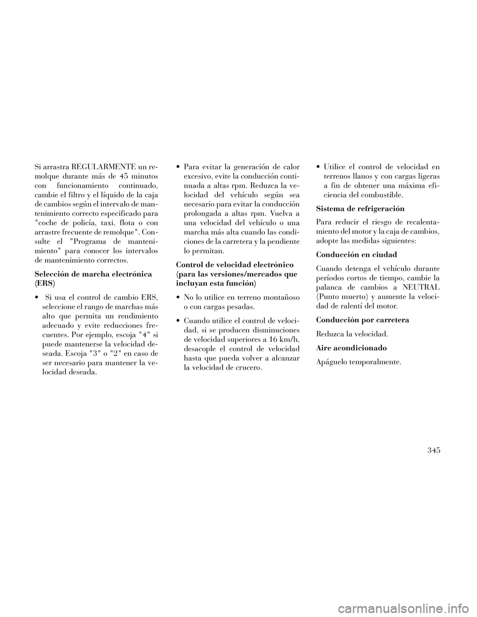 Lancia Voyager 2014 Manual de Empleo y Cuidado (in Spanish) Si arrastra REGULARMENTE un re-
molque durante más de 45 minutos
con funcionamiento continuado,
cambie el filtro y el líquido de la caja
de cambios según el intervalo de man-
tenimiento correcto es Lancia Voyager 2014 Manual de Empleo y Cuidado (in Spanish) Si arrastra REGULARMENTE un re-
molque durante más de 45 minutos
con funcionamiento continuado,
cambie el filtro y el líquido de la caja
de cambios según el intervalo de man-
tenimiento correcto es