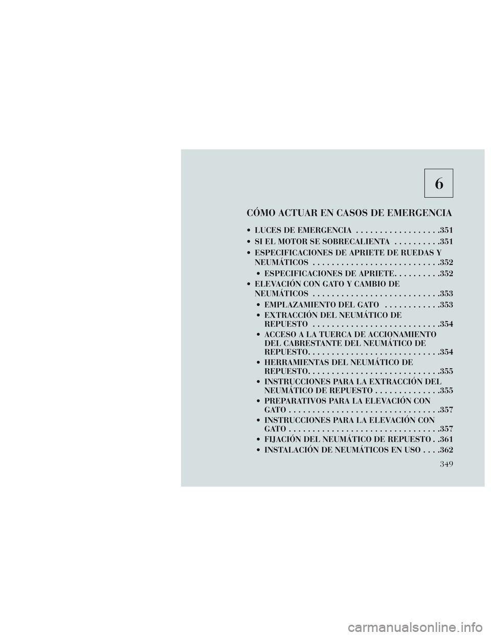 Lancia Voyager 2014 Manual de Empleo y Cuidado (in Spanish) 6
CÓMO ACTUAR EN CASOS DE EMERGENCIA
LUCES DE EMERGENCIA..................351
SI EL MOTOR SE SOBRECALIENTA ..........351
ESPECIFICACIONES DE APRIETE DE RUEDAS Y NEUMÁTICOS ....................... Lancia Voyager 2014 Manual de Empleo y Cuidado (in Spanish) 6
CÓMO ACTUAR EN CASOS DE EMERGENCIA
LUCES DE EMERGENCIA..................351
SI EL MOTOR SE SOBRECALIENTA ..........351
ESPECIFICACIONES DE APRIETE DE RUEDAS Y NEUMÁTICOS .......................