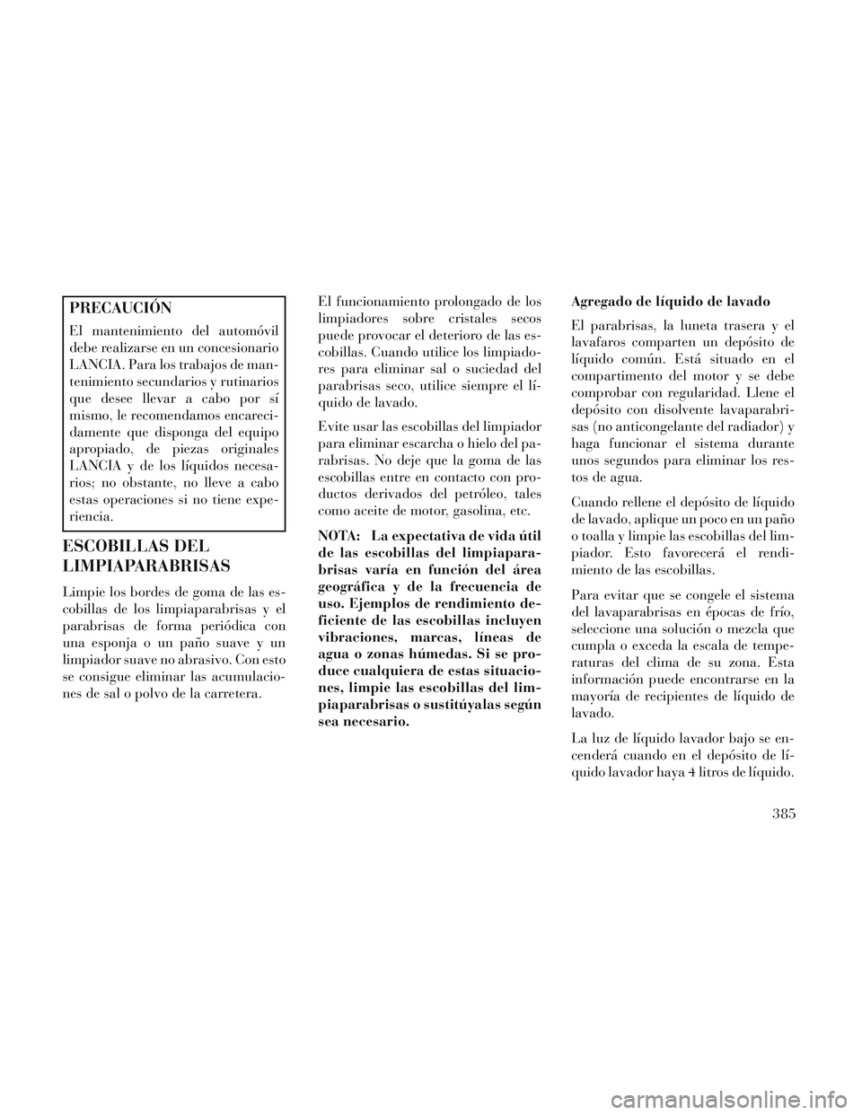 Lancia Voyager 2014 Manual de Empleo y Cuidado (in Spanish) PRECAUCIÓN
El mantenimiento del automóvil
debe realizarse en un concesionario
LANCIA. Para los trabajos de man-
tenimiento secundarios y rutinarios
que desee llevar a cabo por sí
mismo, le recomend Lancia Voyager 2014 Manual de Empleo y Cuidado (in Spanish) PRECAUCIÓN
El mantenimiento del automóvil
debe realizarse en un concesionario
LANCIA. Para los trabajos de man-
tenimiento secundarios y rutinarios
que desee llevar a cabo por sí
mismo, le recomend