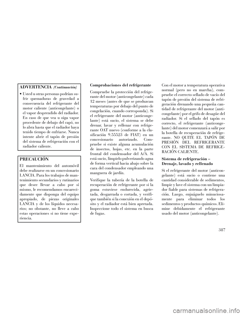 Lancia Voyager 2014 Manual de Empleo y Cuidado (in Spanish) ADVERTENCIA(Continuación)
Usted u otras personas podrían su-
frir quemaduras de gravedad a
consecuencia del refrigerante del
motor caliente (anticongelante) o
el vapor desprendido del radiador.
En c Lancia Voyager 2014 Manual de Empleo y Cuidado (in Spanish) ADVERTENCIA(Continuación)
Usted u otras personas podrían su-
frir quemaduras de gravedad a
consecuencia del refrigerante del
motor caliente (anticongelante) o
el vapor desprendido del radiador.
En c