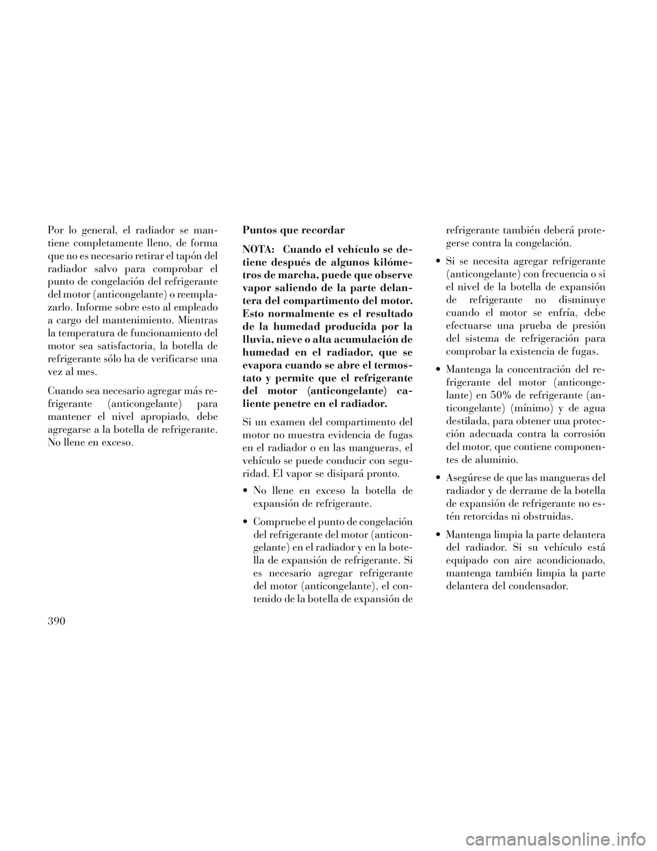 Lancia Voyager 2014 Manual de Empleo y Cuidado (in Spanish) Por lo general, el radiador se man-
tiene completamente lleno, de forma
que no es necesario retirar el tapón del
radiador salvo para comprobar el
punto de congelación del refrigerante
del motor (ant Lancia Voyager 2014 Manual de Empleo y Cuidado (in Spanish) Por lo general, el radiador se man-
tiene completamente lleno, de forma
que no es necesario retirar el tapón del
radiador salvo para comprobar el
punto de congelación del refrigerante
del motor (ant