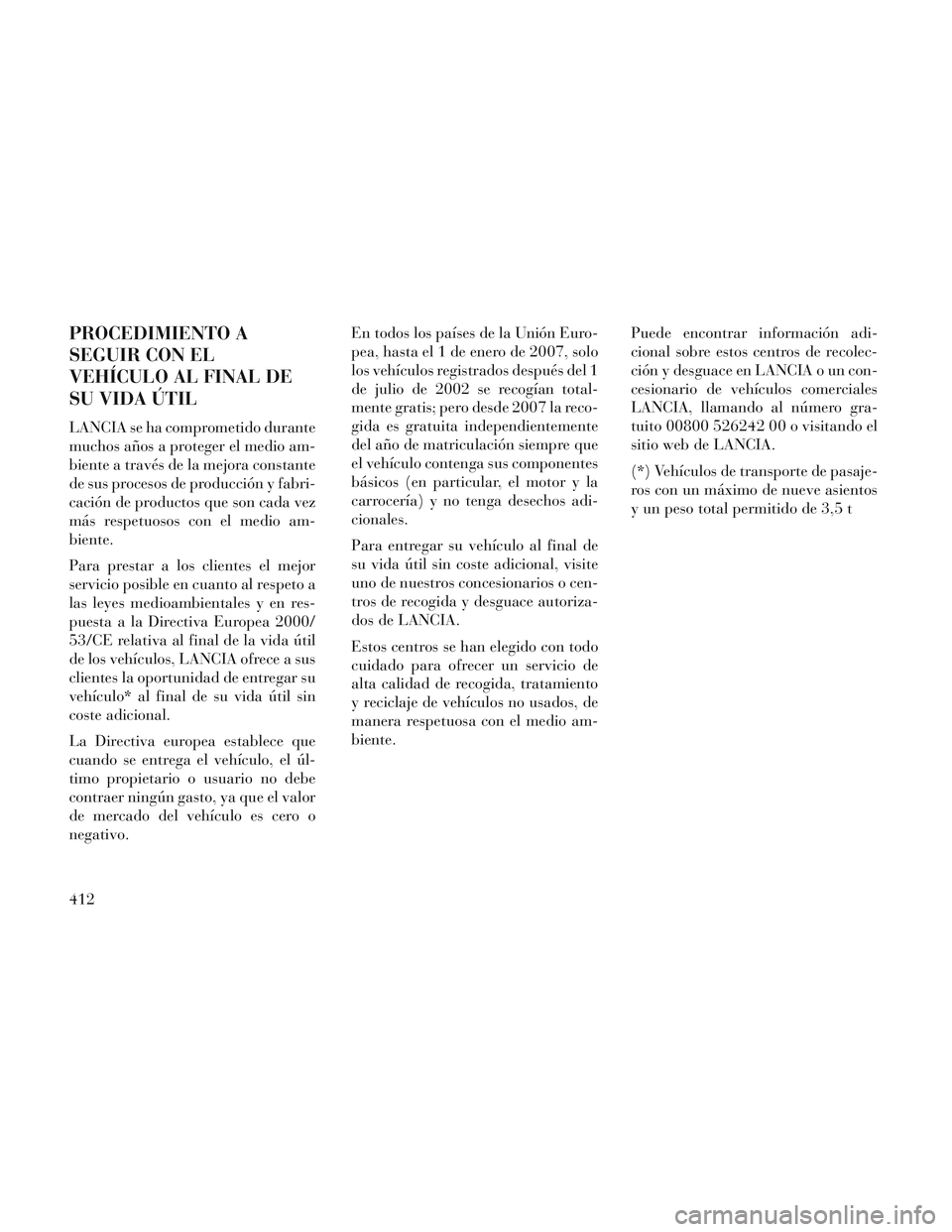 Lancia Voyager 2014  Manual de Empleo y Cuidado (in Spanish) PROCEDIMIENTO A
SEGUIR CON EL
VEHÍCULO AL FINAL DE
SU VIDA ÚTIL
LANCIA se ha comprometido durante
muchos años a proteger el medio am-
biente a través de la mejora constante
de sus procesos de prod