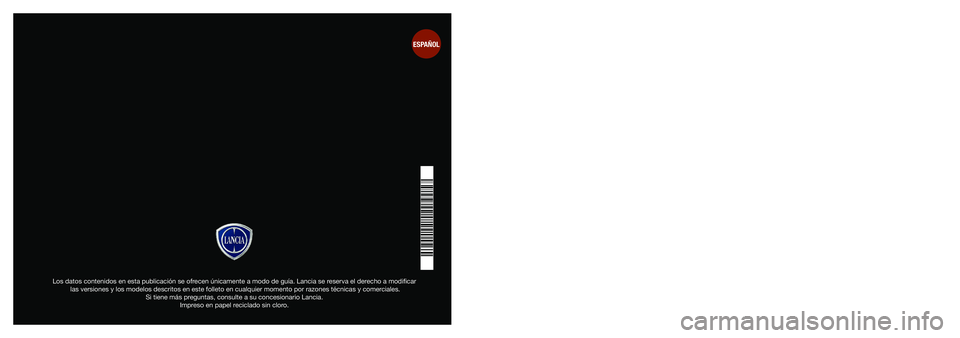 Lancia Voyager 2014  Manual de Empleo y Cuidado (in Spanish) Guía del propietario
Los datos contenidos en esta publicación se ofrecen únicamente a modo de guía. Lancia se reserva el derecho a modificar las versiones y los modelos descritos en este folleto e
