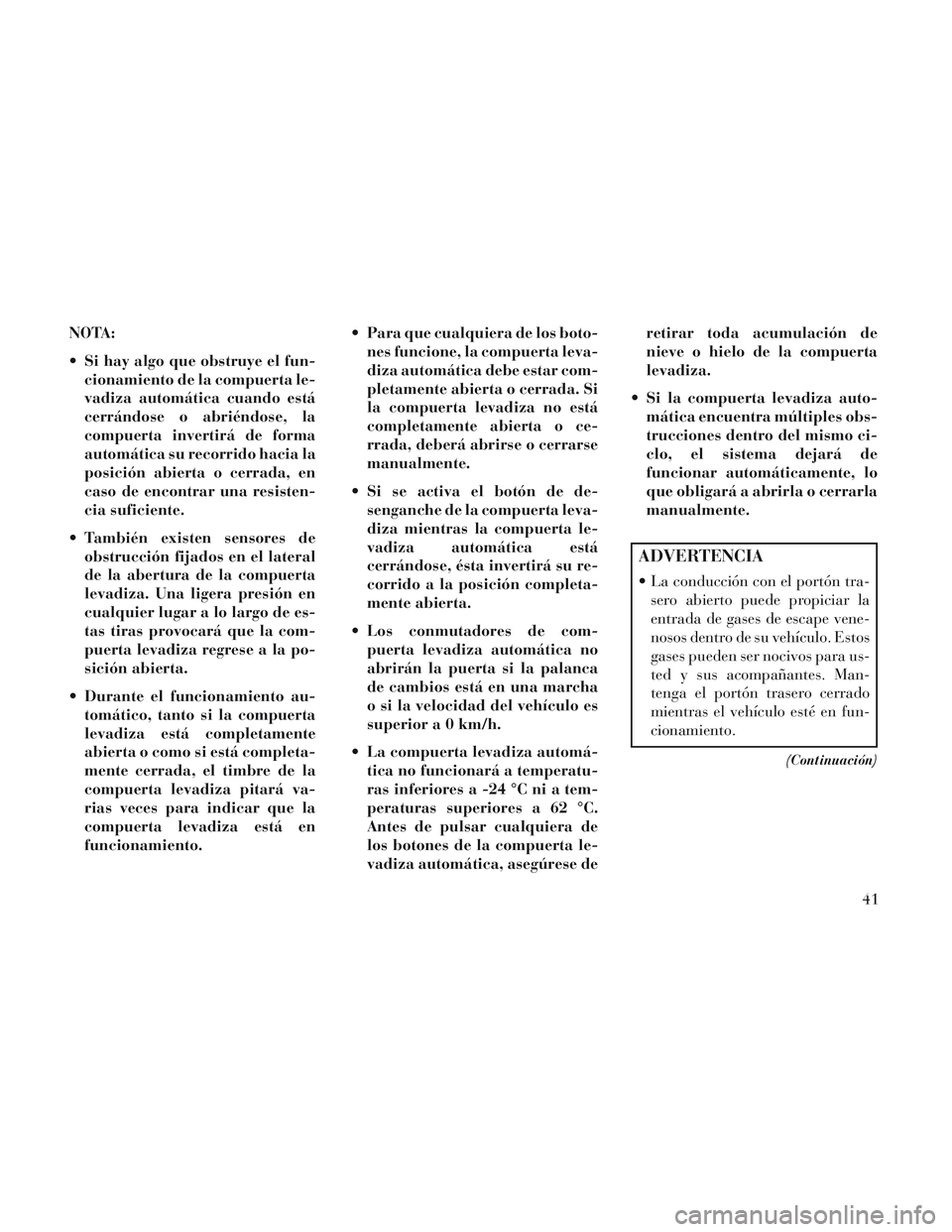 Lancia Voyager 2014  Manual de Empleo y Cuidado (in Spanish) NOTA:
 Si hay algo que obstruye el fun-cionamiento de la compuerta le-
vadiza automática cuando está
cerrándose o abriéndose, la
compuerta invertirá de forma
automática su recorrido hacia la
pos