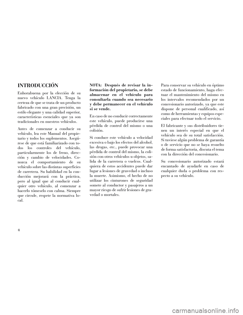 Lancia Voyager 2014 Manual de Empleo y Cuidado (in Spanish) INTRODUCCIÓN
Enhorabuena por la elección de su
nuevo vehículo LANCIA. Tenga la
certeza de que se trata de un producto
fabricado con una gran precisión, un
estilo elegante y una calidad superior,
c Lancia Voyager 2014 Manual de Empleo y Cuidado (in Spanish) INTRODUCCIÓN
Enhorabuena por la elección de su
nuevo vehículo LANCIA. Tenga la
certeza de que se trata de un producto
fabricado con una gran precisión, un
estilo elegante y una calidad superior,
c