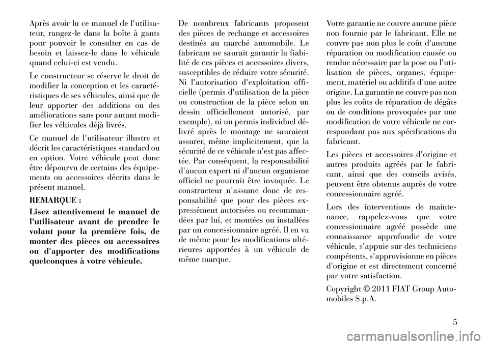 Lancia Voyager 2011  Notice dentretien (in French) Après avoir lu ce manuel de lutilisa- 
teur, rangez-le dans la boîte à gants
pour pouvoir le consulter en cas de
besoin et laissez-le dans le véhicule
quand celui-ci est vendu. 
Le constructeur s