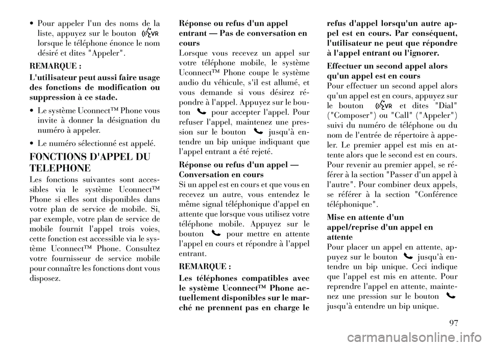 Lancia Voyager 2011 Notice dentretien (in French) Pour appeler lun des noms de laliste, appuyez sur le boutonlorsque le téléphone énonce le nom
désiré et dites "Appeler".
REMARQUE :
Lutilisateur peut aussi faire usage
des fonctions de mod Lancia Voyager 2011 Notice dentretien (in French) Pour appeler lun des noms de laliste, appuyez sur le boutonlorsque le téléphone énonce le nom
désiré et dites "Appeler".
REMARQUE :
Lutilisateur peut aussi faire usage
des fonctions de mod