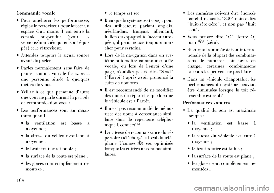 Lancia Voyager 2011 Notice dentretien (in French) Commande vocale
Pour améliorer les performances,réglez le rétroviseur pour laisser un
espace dau moins 1 cm entre la
console suspendue (pour les
versions/marchés qui en sont équi
pés) et Lancia Voyager 2011 Notice dentretien (in French) Commande vocale
Pour améliorer les performances,réglez le rétroviseur pour laisser un
espace dau moins 1 cm entre la
console suspendue (pour les
versions/marchés qui en sont équi
pés) et