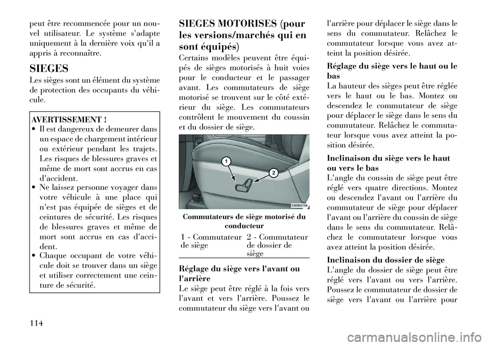 Lancia Voyager 2011  Notice dentretien (in French) peut être recommencée pour un nou- 
vel utilisateur. Le systèmesadapte
uniquement à la dernière voix quil a
appris à reconnaître. SIEGES 
Les sièges sont un élément du système 
de protect