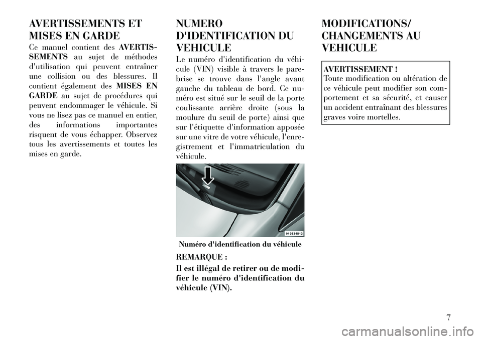 Lancia Voyager 2011  Notice dentretien (in French) AVERTISSEMENTS ET 
MISES EN GARDE 
Ce manuel contient desAVERTIS-
SEMENTS au sujet de méthodes
dutilisation qui peuvent entraîner 
une collision ou des blessures. Il
contient également des MISES E