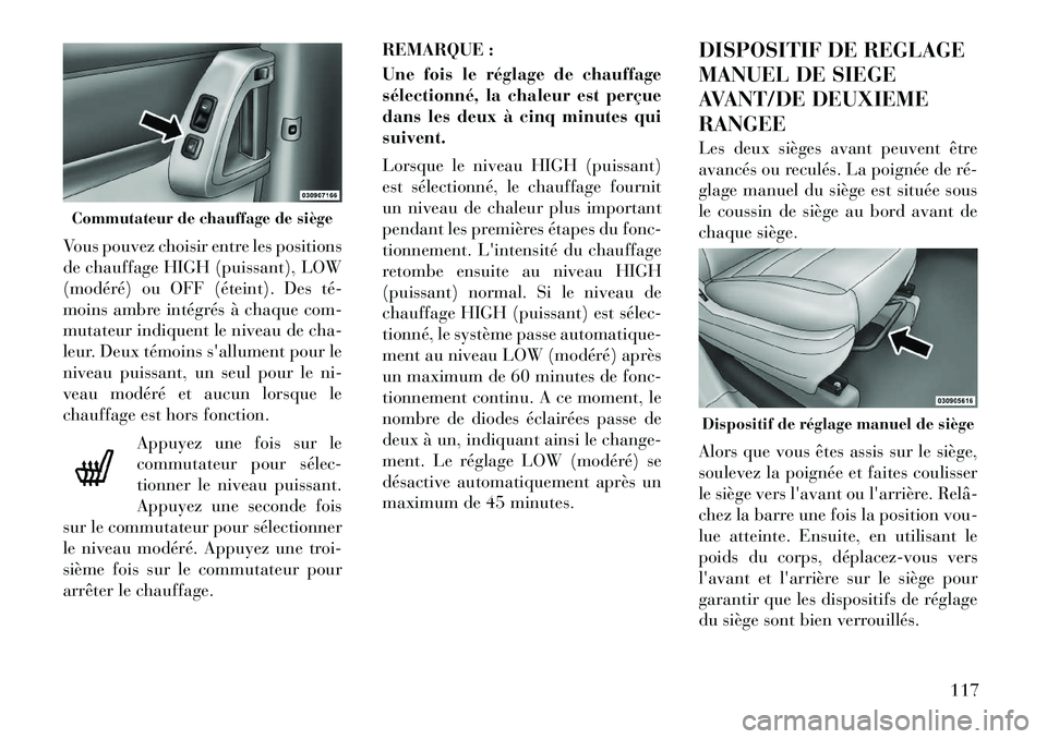 Lancia Voyager 2011 Notice dentretien (in French) Vous pouvez choisir entre les positions
de chauffage HIGH (puissant), LOW
(modéré) ou OFF (éteint). Des té
moins ambre intégrés à chaque com-
mutateur indiquent le niveau de cha-
leur. Deux Lancia Voyager 2011 Notice dentretien (in French) Vous pouvez choisir entre les positions
de chauffage HIGH (puissant), LOW
(modéré) ou OFF (éteint). Des té
moins ambre intégrés à chaque com-
mutateur indiquent le niveau de cha-
leur. Deux