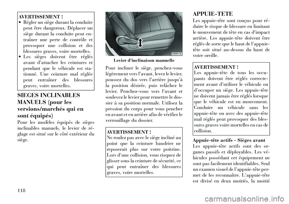 Lancia Voyager 2011 Notice dentretien (in French) AVERTISSEMENT !
Régler un siège durant la conduitepeut être dangereux. Déplacer un
siège durant la conduite peut en-
traîner une perte de contrôle et
provoquer une collision et des
blessure Lancia Voyager 2011 Notice dentretien (in French) AVERTISSEMENT !
Régler un siège durant la conduitepeut être dangereux. Déplacer un
siège durant la conduite peut en-
traîner une perte de contrôle et
provoquer une collision et des
blessure