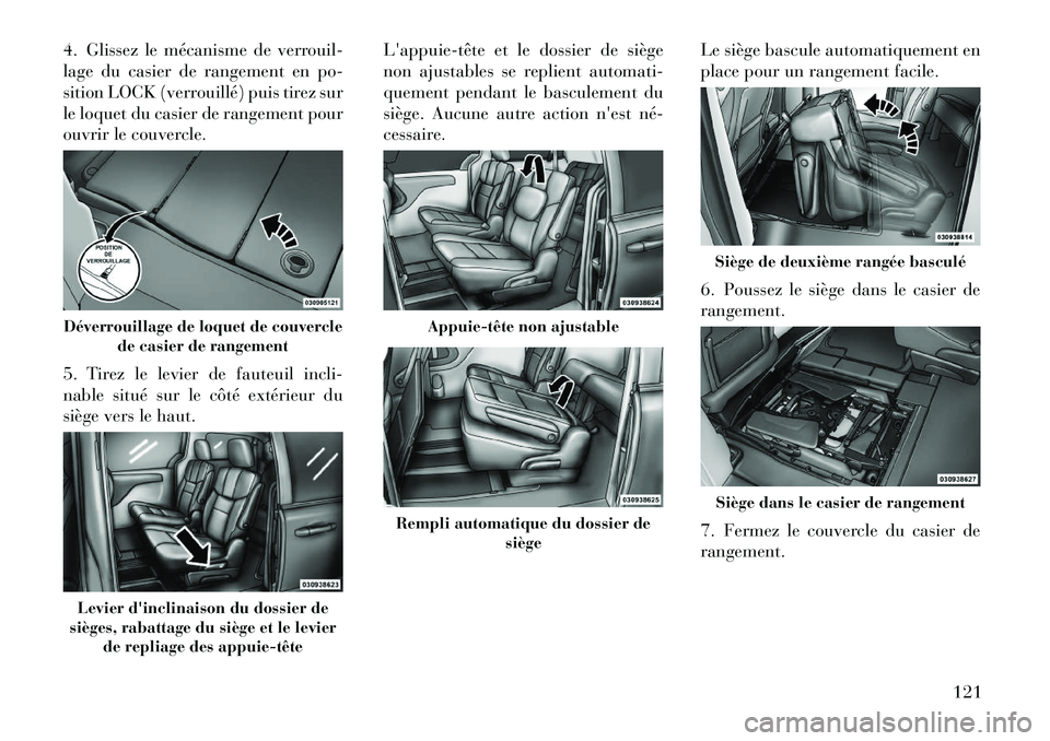 Lancia Voyager 2011  Notice dentretien (in French) 4. Glissez le mécanisme de verrouil- 
lage du casier de rangement en po-
sition LOCK (verrouillé) puis tirez sur
le loquet du casier de rangement pour
ouvrir le couvercle. 
5. Tirez le levier de fau