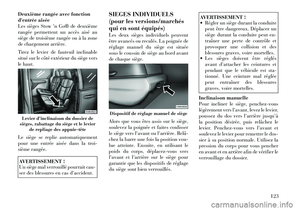 Lancia Voyager 2011 Notice dentretien (in French) Deuxième rangée avec fonction
dentrée aisée
Les sièges Stow n Go® de deuxième
rangée permettent un accès aisé au
siège de troisième rangée ou à la zone
de chargement arrière.
Tirez Lancia Voyager 2011 Notice dentretien (in French) Deuxième rangée avec fonction
dentrée aisée
Les sièges Stow n Go® de deuxième
rangée permettent un accès aisé au
siège de troisième rangée ou à la zone
de chargement arrière.
Tirez