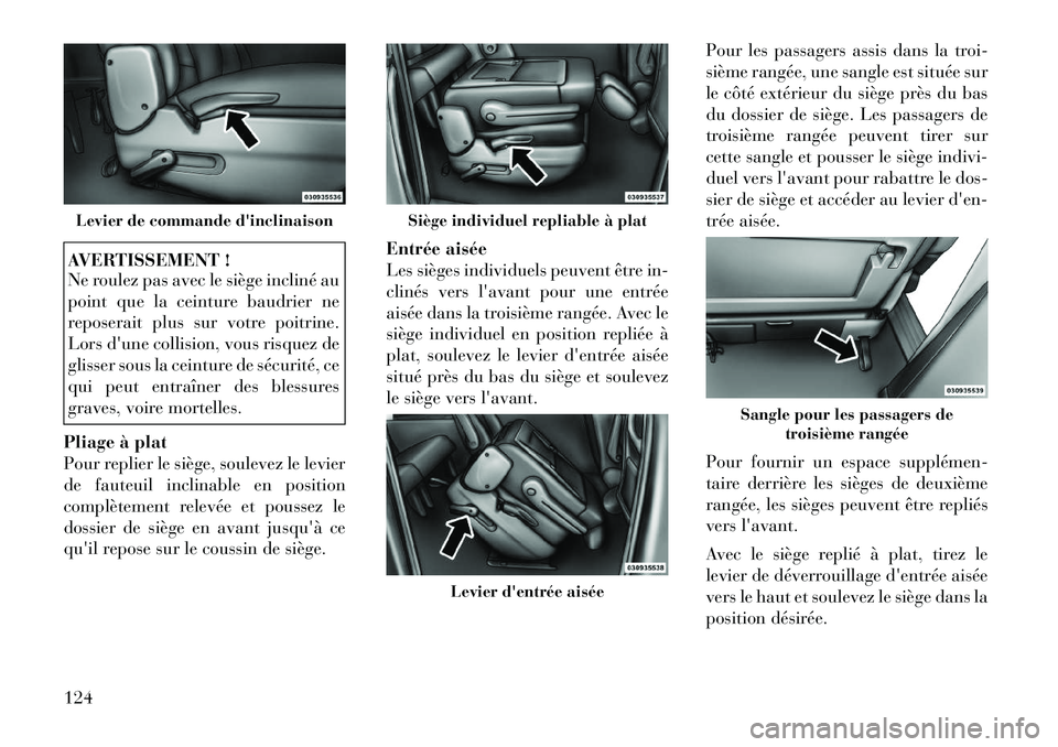 Lancia Voyager 2011 Notice dentretien (in French) AVERTISSEMENT !
Ne roulez pas avec le siège incliné au
point que la ceinture baudrier ne
reposerait plus sur votre poitrine.
Lors dune collision, vous risquez de
glisser sous la ceinture de sécu Lancia Voyager 2011 Notice dentretien (in French) AVERTISSEMENT !
Ne roulez pas avec le siège incliné au
point que la ceinture baudrier ne
reposerait plus sur votre poitrine.
Lors dune collision, vous risquez de
glisser sous la ceinture de sécu