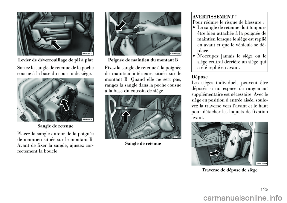 Lancia Voyager 2011  Notice dentretien (in French) Sortez la sangle de retenue de la poche 
cousue à la base du coussin de siège. 
Placez la sangle autour de la poignée 
de maintien située sur le montant B.
Avant de fixer la sangle, ajustez cor-
r