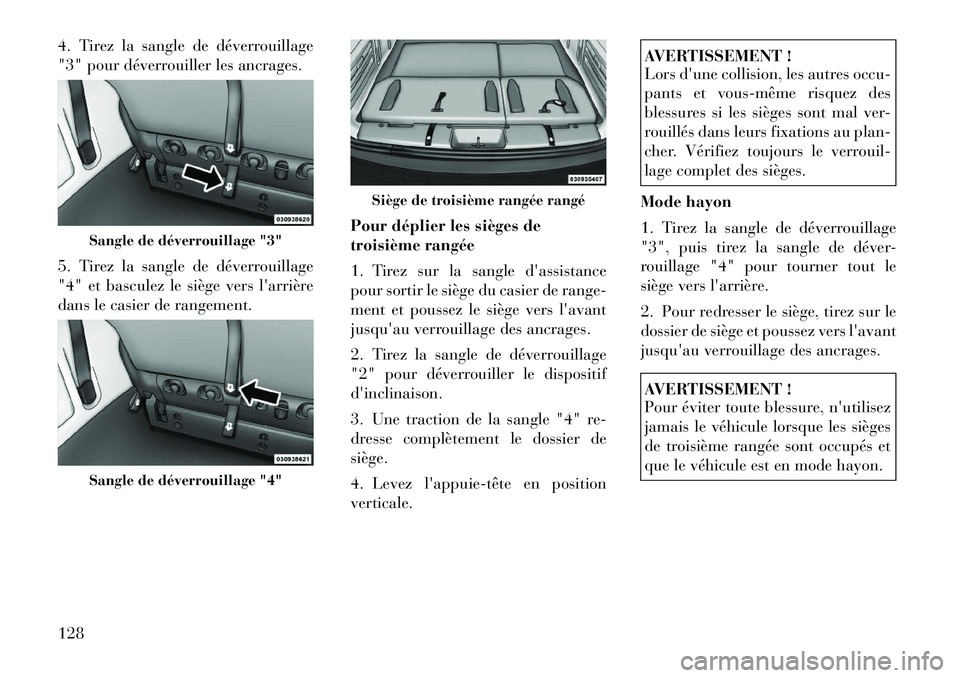 Lancia Voyager 2011  Notice dentretien (in French) 4. Tirez la sangle de déverrouillage 
"3" pour déverrouiller les ancrages. 
5. Tirez la sangle de déverrouillage 
"4" et basculez le siège vers larrière
dans le casier de rangement.Pour déplier