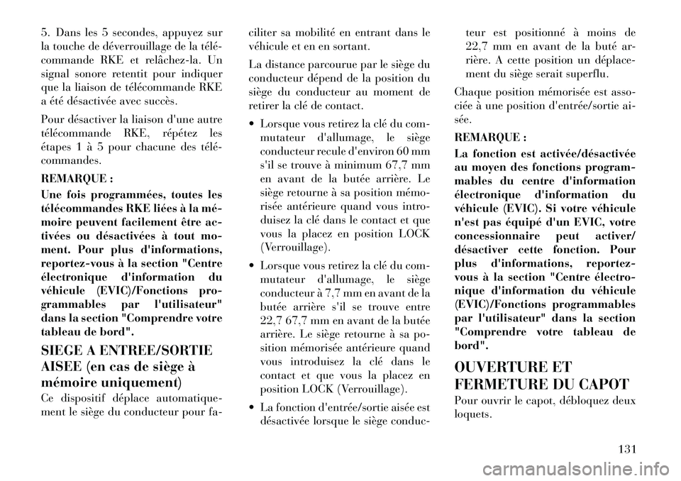 Lancia Voyager 2011  Notice dentretien (in French) 5. Dans les 5 secondes, appuyez sur 
la touche de déverrouillage de la télé­
commande RKE et relâchez­la. Un
signal sonore retentit pour indiquer
que la liaison de télécommande RKE
a été dé