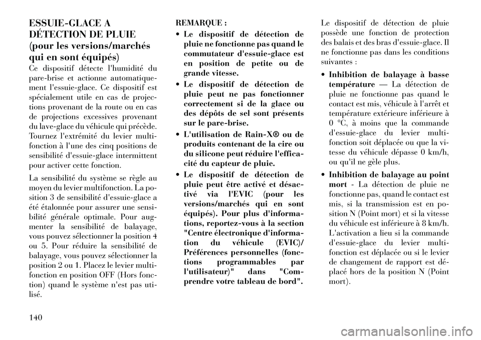 Lancia Voyager 2011  Notice dentretien (in French) ESSUIE-GLACE A 
DÉTECTION DE PLUIE
(pour les versions/marchés
qui en sont équipés) 
Ce dispositif détecte lhumidité du 
pare-brise et actionne automatique-
ment lessuie-glace. Ce dispositif es