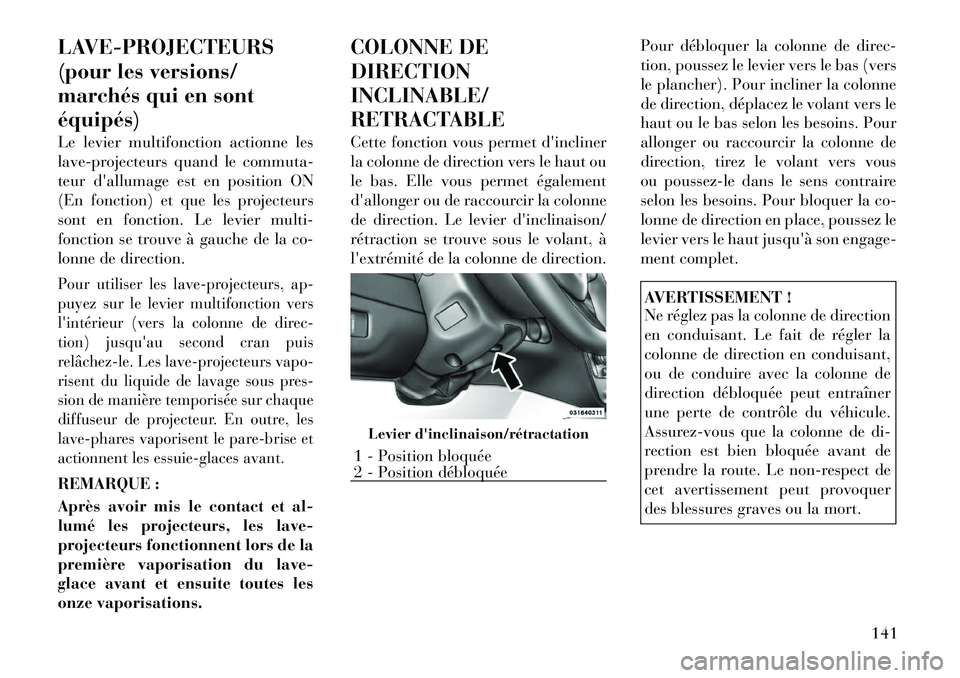 Lancia Voyager 2011  Notice dentretien (in French) LAVE-PROJECTEURS 
(pour les versions/
marchés qui en sontéquipés) 
Le levier multifonction actionne les 
lave-projecteurs quand le commuta-
teur dallumage est en position ON
(En fonction) et que l