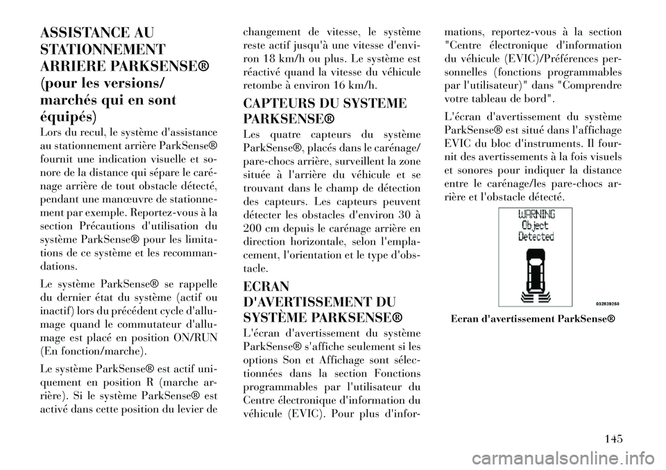 Lancia Voyager 2011 Notice dentretien (in French) ASSISTANCE AU
STATIONNEMENT
ARRIERE PARKSENSE®
(pour les versions/
marchés qui en sontéquipés)
Lors du recul, le système dassistance
au stationnement arrière ParkSense®
fournit une indicati Lancia Voyager 2011 Notice dentretien (in French) ASSISTANCE AU
STATIONNEMENT
ARRIERE PARKSENSE®
(pour les versions/
marchés qui en sontéquipés)
Lors du recul, le système dassistance
au stationnement arrière ParkSense®
fournit une indicati