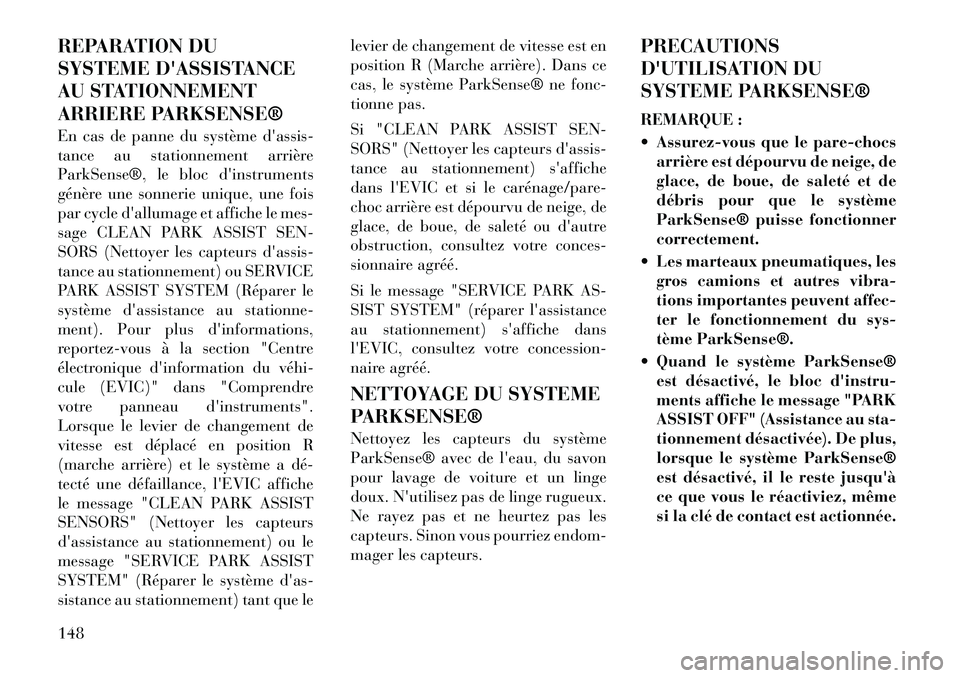 Lancia Voyager 2012  Notice dentretien (in French) REPARATION DU 
SYSTEME DASSISTANCE
AU STATIONNEMENT
ARRIERE PARKSENSE® 
En cas de panne du système dassis- 
tance au stationnement arrière
ParkSense®, le bloc dinstruments
génère une sonnerie