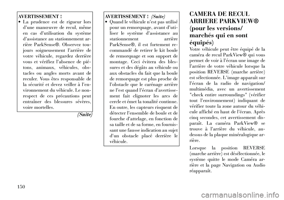 Lancia Voyager 2012  Notice dentretien (in French) AVERTISSEMENT ! 
 La prudence est de rigueur lorsdune manœuvre de recul, même 
en cas dutilisation du système
dassistance au stationnement ar-
rière ParkSense®. Observez tou-
jours soigneusem