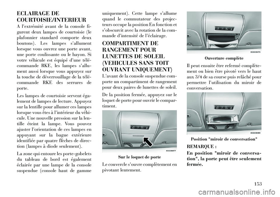 Lancia Voyager 2011 Notice dentretien (in French) ECLAIRAGE DE
COURTOISIE/INTERIEUR
A lextrémité avant de la console fi-
gurent deux lampes de courtoisie (le
plafonnier standard comporte deux
boutons). Les lampes sallument
lorsque vous ouvrez Lancia Voyager 2011 Notice dentretien (in French) ECLAIRAGE DE
COURTOISIE/INTERIEUR
A lextrémité avant de la console fi-
gurent deux lampes de courtoisie (le
plafonnier standard comporte deux
boutons). Les lampes sallument
lorsque vous ouvrez