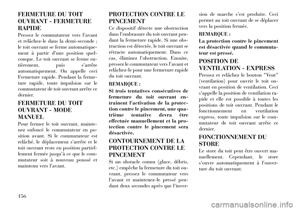 Lancia Voyager 2011 Notice dentretien (in French) FERMETURE DU TOIT
OUVRANT - FERMETURERAPIDE
Pressez le commutateur vers lavant
et relâchezle dans la demi-seconde ;
le toit ouvrant se ferme automatique-
ment à partir dune position quel-
con Lancia Voyager 2011 Notice dentretien (in French) FERMETURE DU TOIT
OUVRANT - FERMETURERAPIDE
Pressez le commutateur vers lavant
et relâchezle dans la demi-seconde ;
le toit ouvrant se ferme automatique-
ment à partir dune position quel-
con