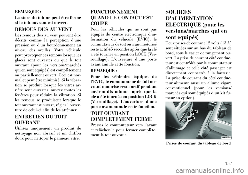 Lancia Voyager 2011 Notice dentretien (in French) REMARQUE :
Le store du toit ne peut être fermé
si le toit ouvrant est ouvert.
REMOUS DUS AU VENT
Les remous dus au vent peuvent être
décrits comme la perception dune
pression ou dun bourdon Lancia Voyager 2011 Notice dentretien (in French) REMARQUE :
Le store du toit ne peut être fermé
si le toit ouvrant est ouvert.
REMOUS DUS AU VENT
Les remous dus au vent peuvent être
décrits comme la perception dune
pression ou dun bourdon