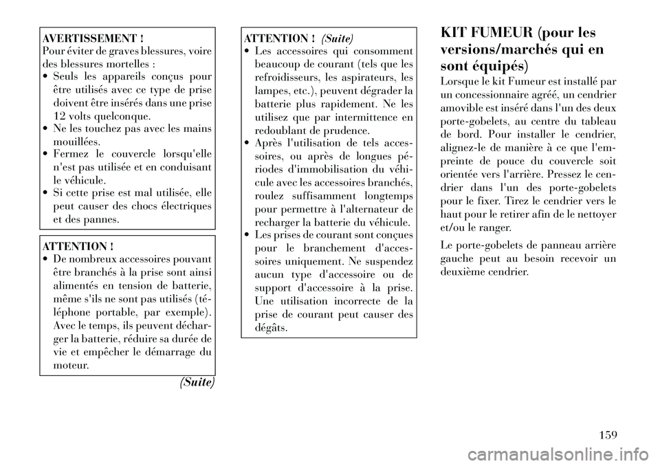 Lancia Voyager 2012  Notice dentretien (in French) AVERTISSEMENT ! 
Pour éviter de graves blessures, voire 
des blessures mortelles : 
 Seuls les appareils conçus pourêtre utilisés avec ce type de prise 
doivent être insérés dans une prise
12 