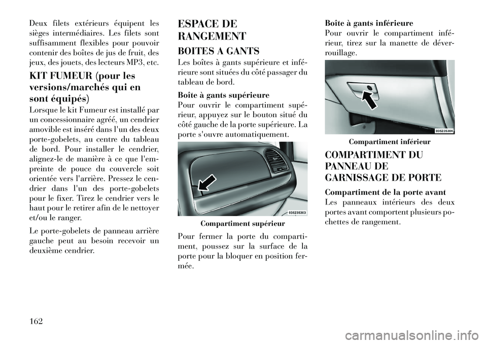Lancia Voyager 2011 Notice dentretien (in French) Deux filets extérieurs équipent les
sièges intermédiaires. Les filets sont
suffisamment flexibles pour pouvoir
contenir des boîtes de jus de fruit, des
jeux, des jouets, des lecteurs MP3, etc.
Lancia Voyager 2011 Notice dentretien (in French) Deux filets extérieurs équipent les
sièges intermédiaires. Les filets sont
suffisamment flexibles pour pouvoir
contenir des boîtes de jus de fruit, des
jeux, des jouets, des lecteurs MP3, etc.
