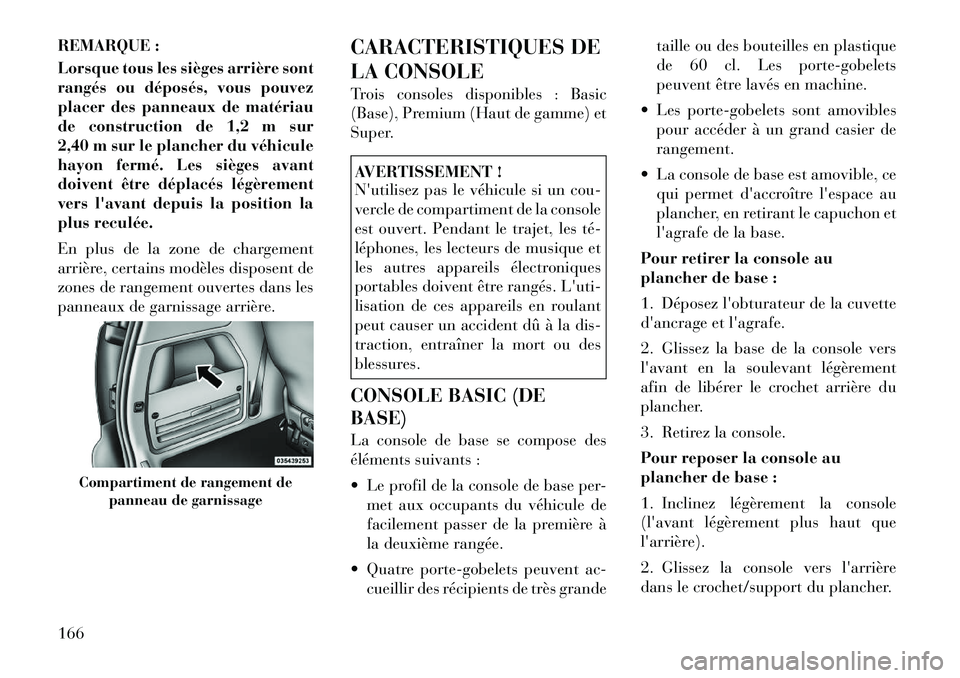 Lancia Voyager 2011 Notice dentretien (in French) REMARQUE :
Lorsque tous les sièges arrière sont
rangés ou déposés, vous pouvez
placer des panneaux de matériau
de construction de 1,2 m sur
2,40 m sur le plancher du véhicule
hayon fermé. Le Lancia Voyager 2011 Notice dentretien (in French) REMARQUE :
Lorsque tous les sièges arrière sont
rangés ou déposés, vous pouvez
placer des panneaux de matériau
de construction de 1,2 m sur
2,40 m sur le plancher du véhicule
hayon fermé. Le