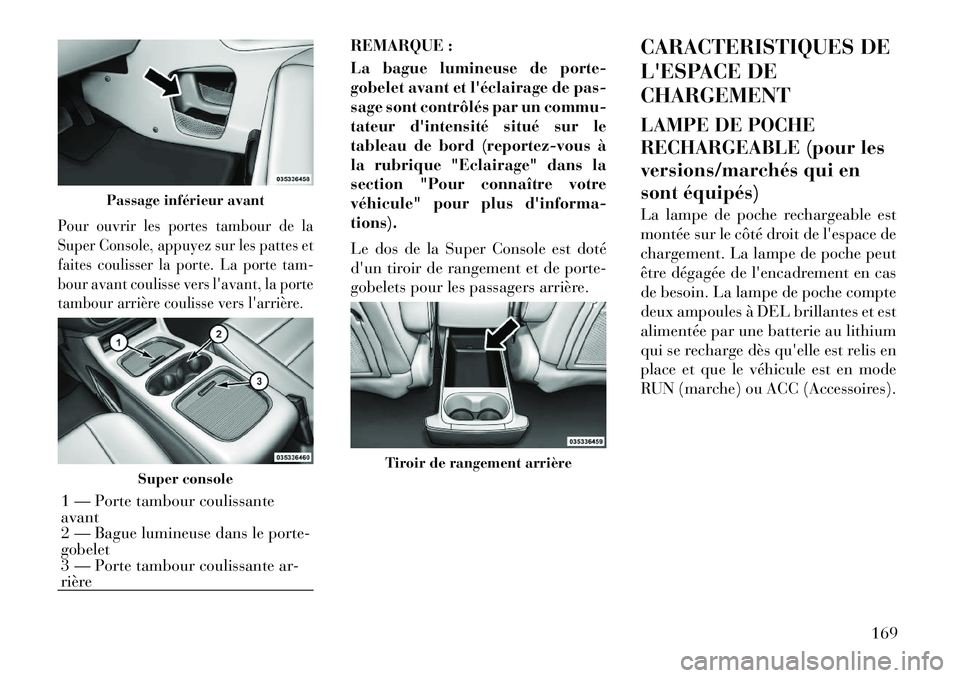 Lancia Voyager 2011 Notice dentretien (in French) Pour ouvrir les portes tambour de la
Super Console, appuyez sur les pattes et
faites coulisser la porte. La porte tam-
bour avant coulisse vers lavant, la porte
tambour arrière coulisse vers larri Lancia Voyager 2011 Notice dentretien (in French) Pour ouvrir les portes tambour de la
Super Console, appuyez sur les pattes et
faites coulisser la porte. La porte tam-
bour avant coulisse vers lavant, la porte
tambour arrière coulisse vers larri