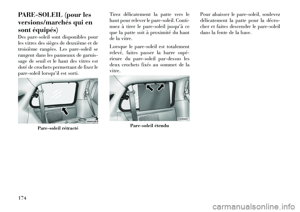 Lancia Voyager 2011 Notice dentretien (in French) PARE-SOLEIL (pour les
versions/marchés qui en
sont équipés)
Des pare-soleil sont disponibles pour
les vitres des sièges de deuxième et de
troisième rangées. Les pare-soleil se
rangent dans l Lancia Voyager 2011 Notice dentretien (in French) PARE-SOLEIL (pour les
versions/marchés qui en
sont équipés)
Des pare-soleil sont disponibles pour
les vitres des sièges de deuxième et de
troisième rangées. Les pare-soleil se
rangent dans l
