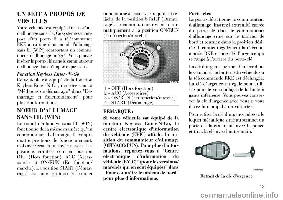 Lancia Voyager 2012  Notice dentretien (in French) UN MOT A PROPOS DE 
VOS CLESVotre véhicule est équipé dun système 
dallumage sans clé. Ce système se com-
pose dun porte­clé à télécommande
RKE ainsi que dun nœud dallumage
sans fil (