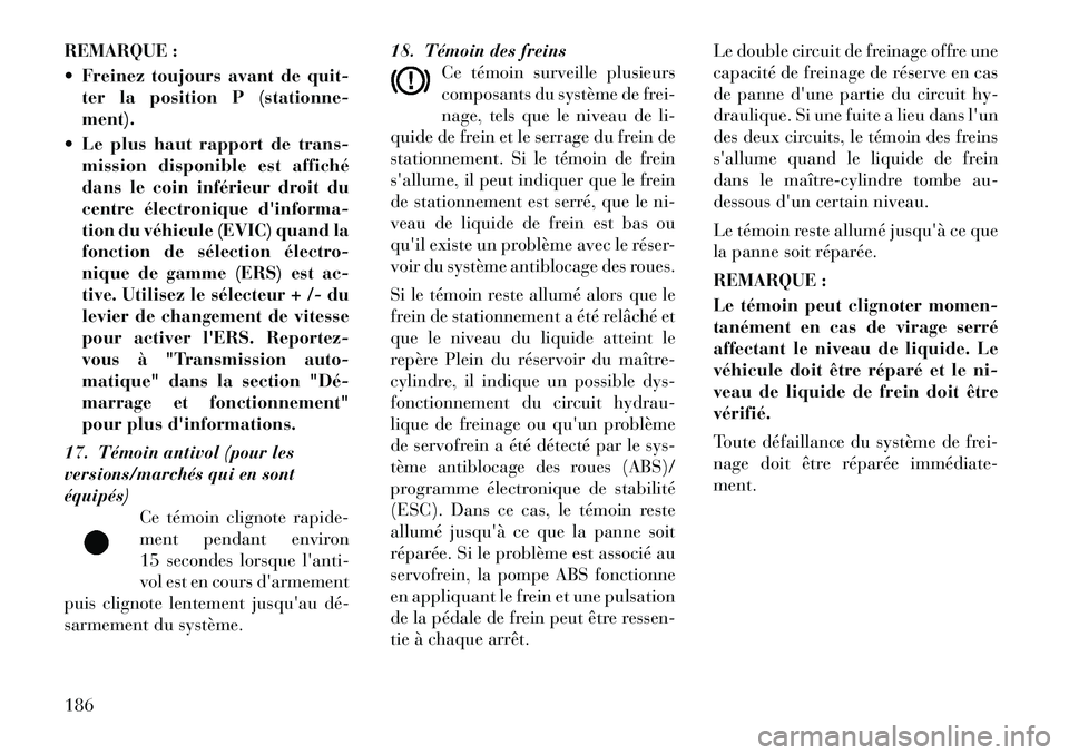 Lancia Voyager 2011 Notice dentretien (in French) REMARQUE :
Freinez toujours avant de quit-ter la position P (stationne- ment).
Le plus haut rapport de trans- mission disponible est affiché
dans le coin inférieur droit du
centre électronique Lancia Voyager 2011 Notice dentretien (in French) REMARQUE :
Freinez toujours avant de quit-ter la position P (stationne- ment).
Le plus haut rapport de trans- mission disponible est affiché
dans le coin inférieur droit du
centre électronique