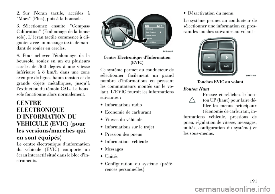 Lancia Voyager 2011 Notice dentretien (in French) 2. Sur lécran tactile, accédez Ã
"More" (Plus), puis à la boussole.
3. Sélectionnez ensuite "Compass
Calibration" (Etalonnage de la bous-
sole). Lécran tactile commence à cli-
gnoter avec Lancia Voyager 2011 Notice dentretien (in French) 2. Sur lécran tactile, accédez Ã
"More" (Plus), puis à la boussole.
3. Sélectionnez ensuite "Compass
Calibration" (Etalonnage de la bous-
sole). Lécran tactile commence à cli-
gnoter avec