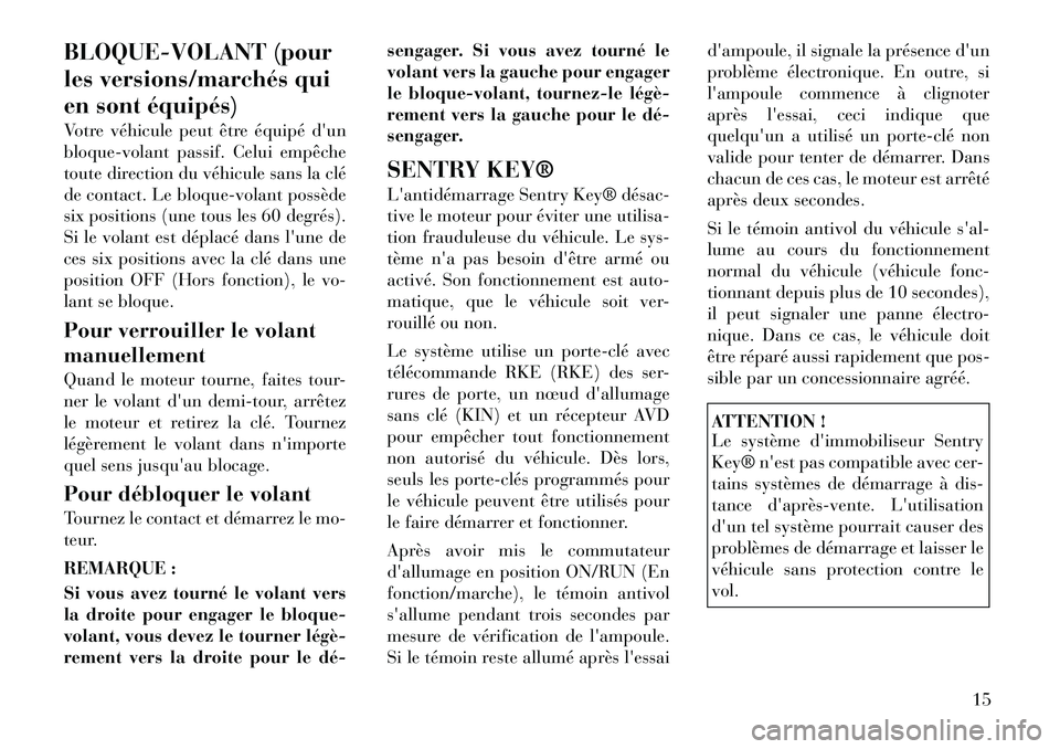 Lancia Voyager 2011  Notice dentretien (in French) BLOQUE-VOLANT (pour 
les versions/marchés qui
en sont équipés) 
Votre véhicule peut être équipé dun 
bloque-volant passif. Celui empêche
toute direction du véhicule sans la clé
de contact. 