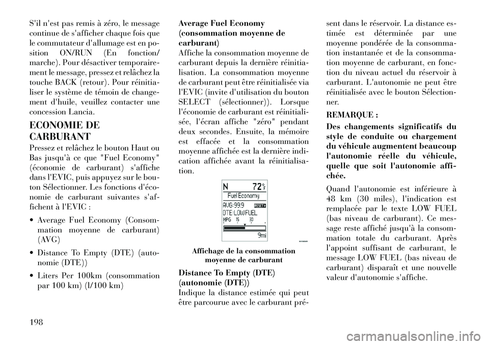 Lancia Voyager 2012  Notice dentretien (in French) Sil nest pas remis à zéro, le message 
continue de safficher chaque fois que
le commutateur dallumage est en po-
sition ON/RUN (En fonction/
marche). Pour désactiver temporaire-
ment le message