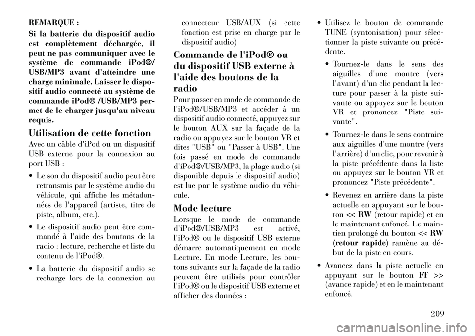 Lancia Voyager 2011 Notice dentretien (in French) REMARQUE :
Si la batterie du dispositif audio
est complètement déchargée, il
peut ne pas communiquer avec le
système de commande iPod®/
USB/MP3 avant datteindre une
charge minimale. Laisser le Lancia Voyager 2011 Notice dentretien (in French) REMARQUE :
Si la batterie du dispositif audio
est complètement déchargée, il
peut ne pas communiquer avec le
système de commande iPod®/
USB/MP3 avant datteindre une
charge minimale. Laisser le