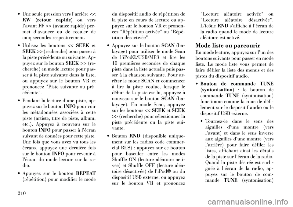 Lancia Voyager 2011  Notice dentretien (in French)  Une seule pression verslarrière <<
RW (retour rapide) ou vers
lavant FF>> (avance rapide) per -
met davancer ou de reculer de
cinq secondes respectivement.
 Utilisez les boutons << SEEKet
SEEK 