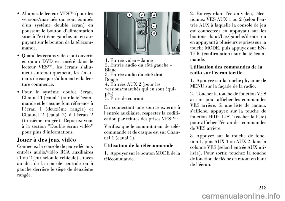 Lancia Voyager 2011 Notice dentretien (in French) Allumez le lecteur VES™ (pour lesversions/marchés qui sont équipés
dun système double écran) en
poussant le bouton dalimentation
situé à lextrême gauche, ou en ap-
puyant sur le bouton Lancia Voyager 2011 Notice dentretien (in French) Allumez le lecteur VES™ (pour lesversions/marchés qui sont équipés
dun système double écran) en
poussant le bouton dalimentation
situé à lextrême gauche, ou en ap-
puyant sur le bouton