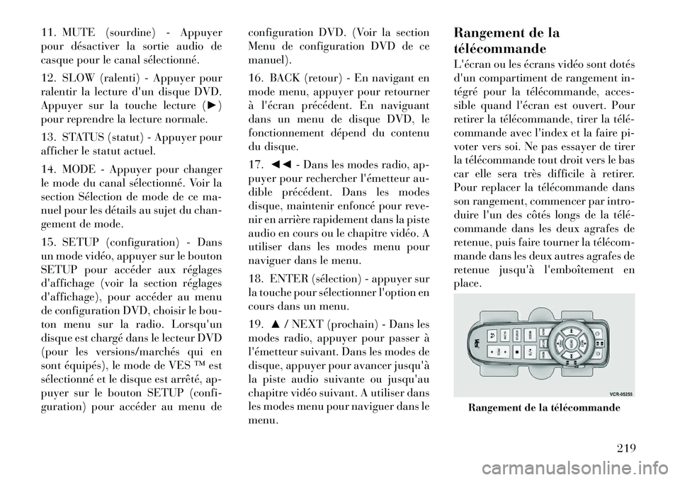 Lancia Voyager 2011 Notice dentretien (in French) 11. MUTE (sourdine) - Appuyer
pour désactiver la sortie audio de
casque pour le canal sélectionné.
12. SLOW (ralenti) - Appuyer pour
ralentir la lecture dun disque DVD.
Appuyer sur la touche le Lancia Voyager 2011 Notice dentretien (in French) 11. MUTE (sourdine) - Appuyer
pour désactiver la sortie audio de
casque pour le canal sélectionné.
12. SLOW (ralenti) - Appuyer pour
ralentir la lecture dun disque DVD.
Appuyer sur la touche le