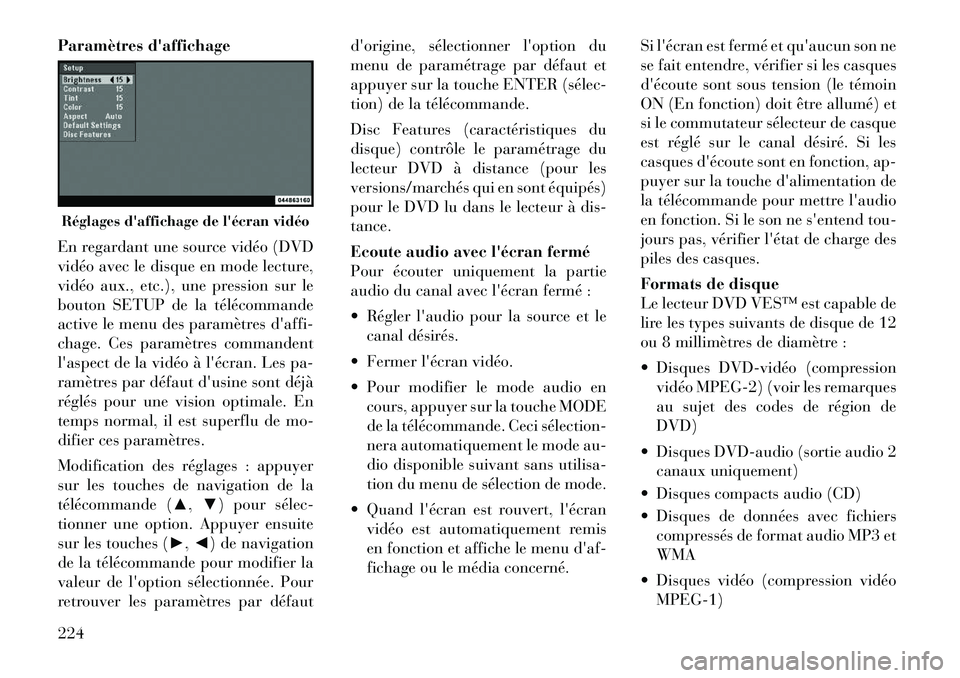 Lancia Voyager 2011  Notice dentretien (in French) Paramètres daffichage 
En regardant une source vidéo (DVD 
vidéo avec le disque en mode lecture,
vidéo aux., etc.), une pression sur le
bouton SETUP de la télécommande
active le menu des param�