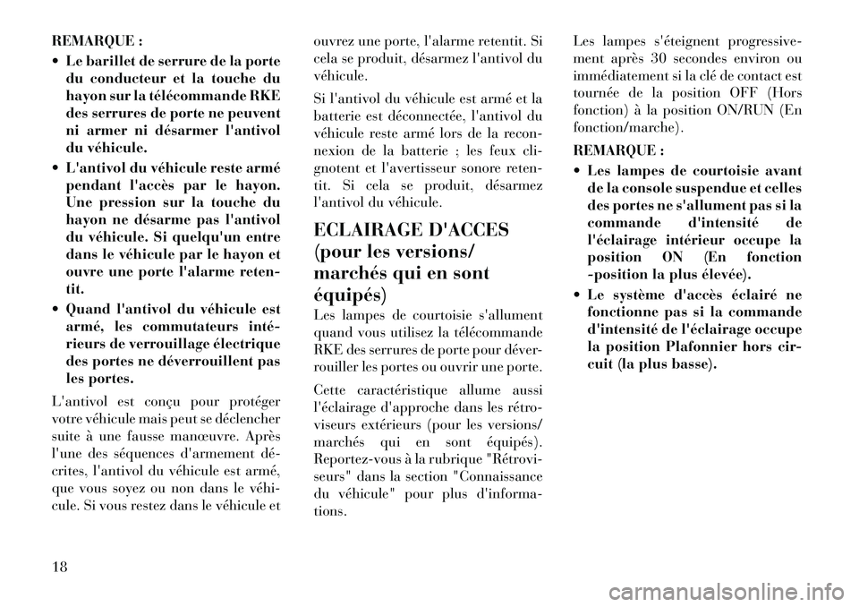 Lancia Voyager 2012  Notice dentretien (in French) REMARQUE : 
 Le barillet de serrure de la portedu conducteur et la touche du 
hayon sur la télécommande RKE
des serrures de porte ne peuvent
ni armer ni désarmer lantivol
du véhicule.
 Lantivo