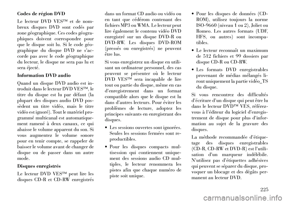 Lancia Voyager 2011  Notice dentretien (in French) Codes de région DVD 
Le lecteur DVD VES™ et de nom- 
breux disques DVD sont codés par
zone géographique. Ces codes géogra­
phiques doivent correspondre pour
que le disque soit lu. Si le code g