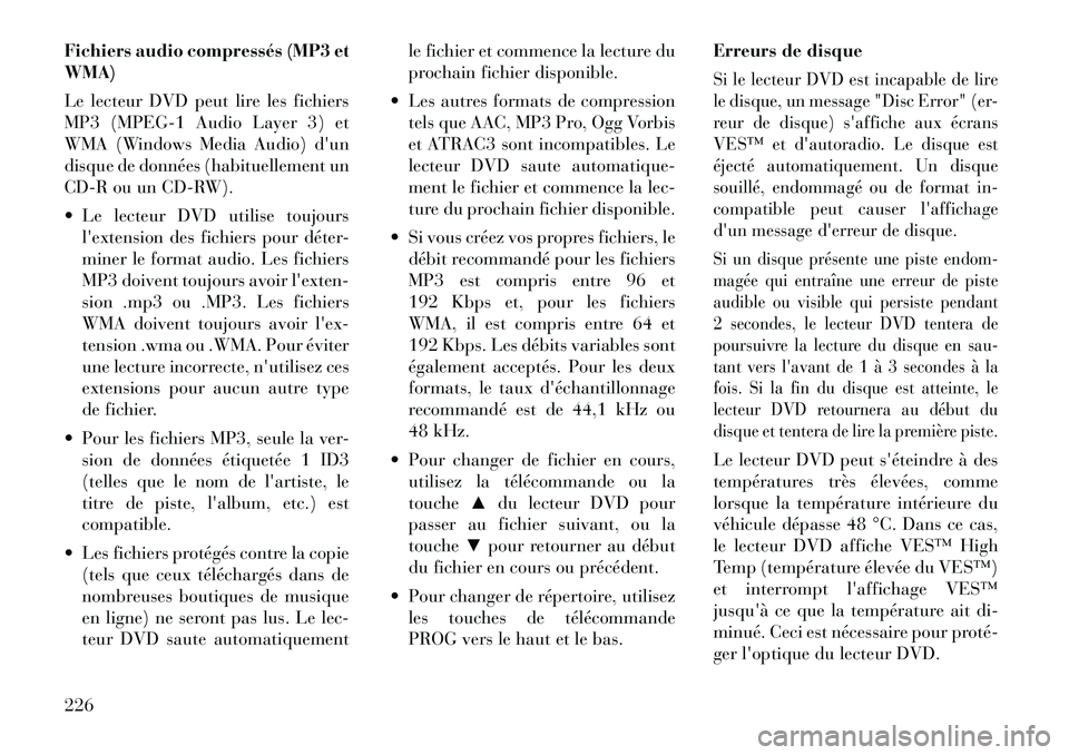 Lancia Voyager 2011  Notice dentretien (in French) Fichiers audio compressés (MP3 et WMA) 
Le lecteur DVD peut lire les fichiers 
MP3 (MPEG-1 Audio Layer 3) et
WMA (Windows Media Audio) dun
disque de données (habituellement un
CD-R ou un CD-RW). 
