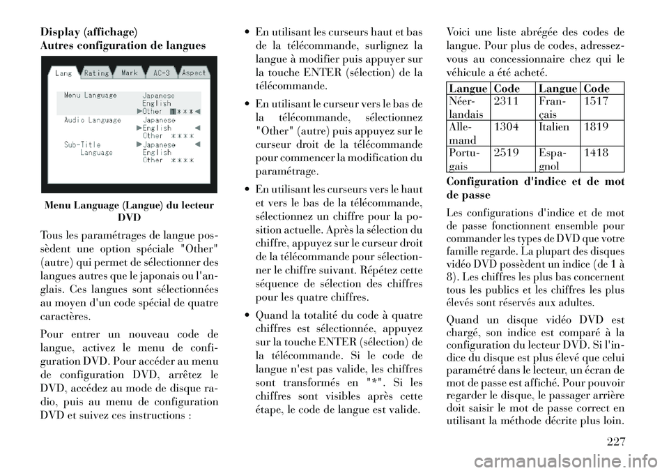 Lancia Voyager 2011  Notice dentretien (in French) Display (affichage) 
Autres configuration de langues 
Tous les paramétrages de langue pos- 
sèdent une option spéciale "Other"
(autre) qui permet de sélectionner des
langues autres que le japonais